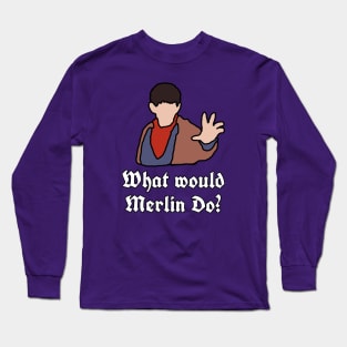 What would Merlin Do? Long Sleeve T-Shirt